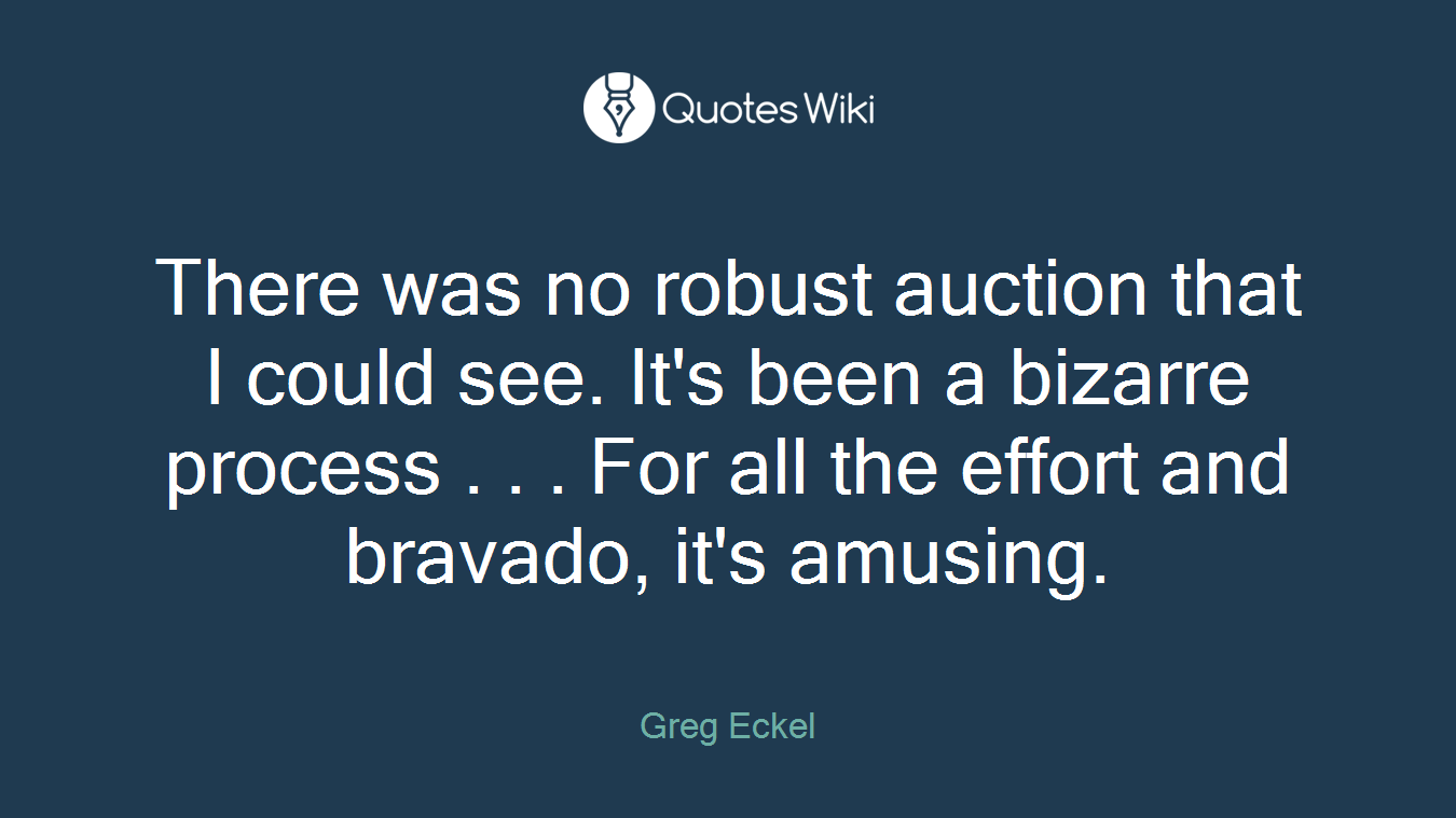 There was no robust auction that I could see. It's been a bizarre process . . . For all the effort and bravado, it's amusing.
