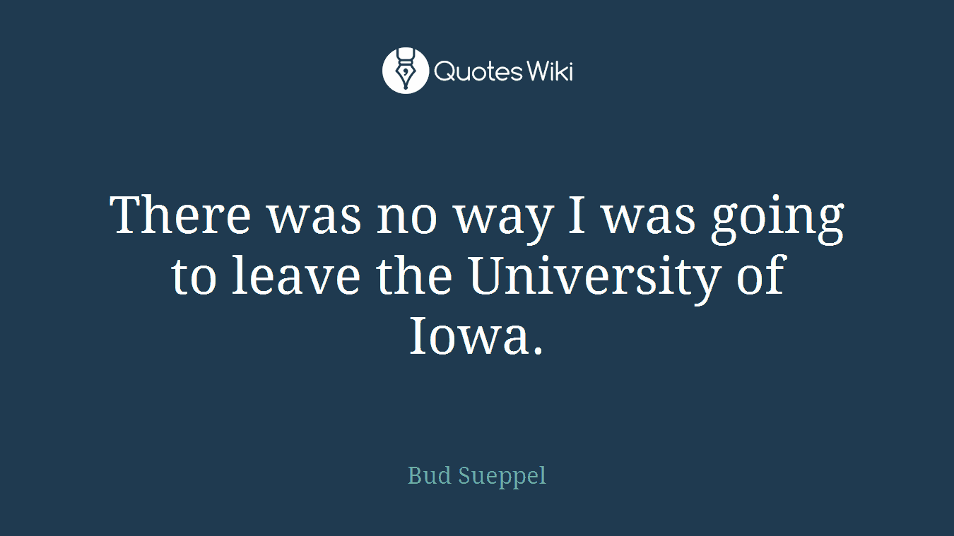 There was no way I was going to leave the University of Iowa.