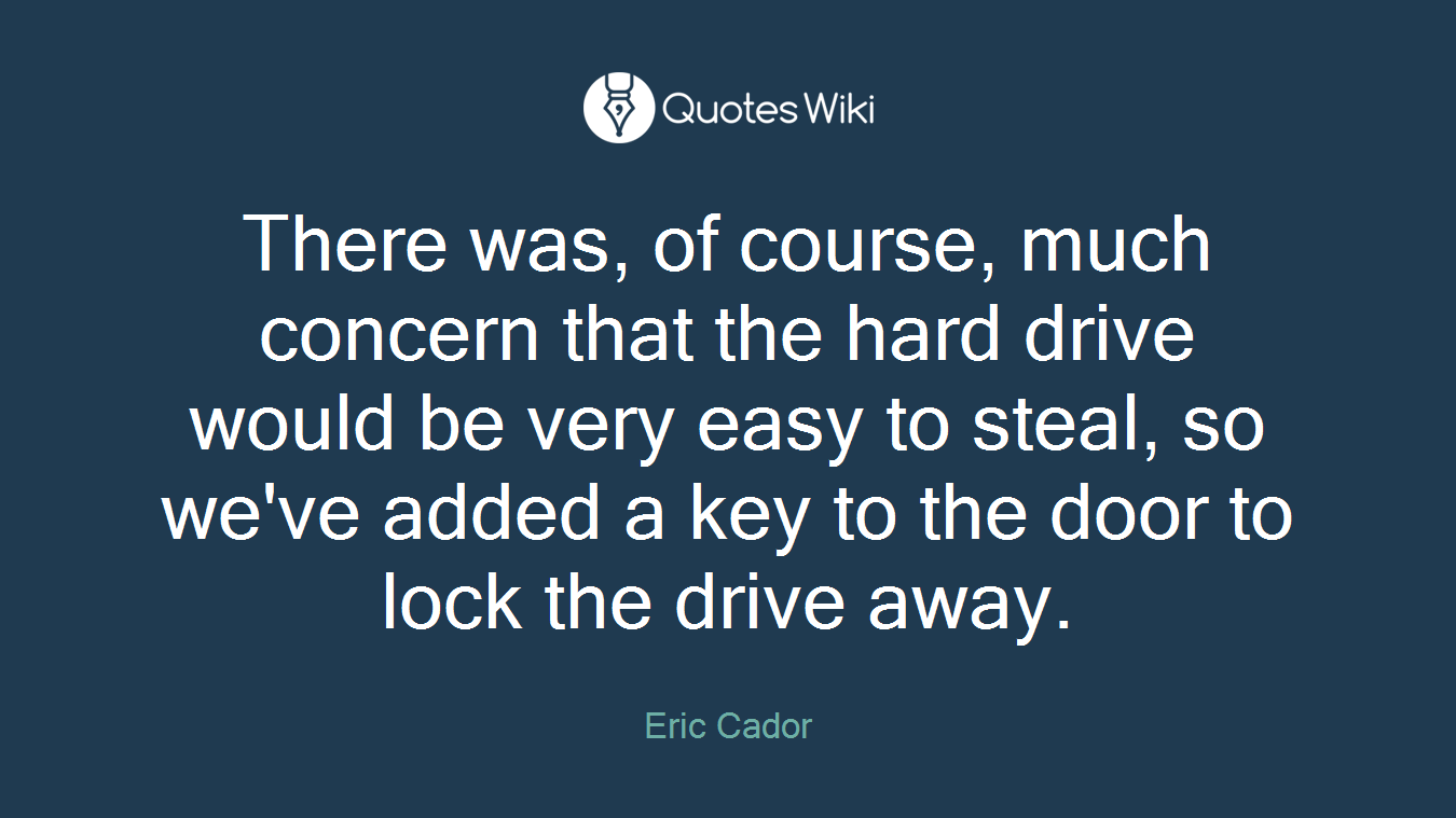 There was, of course, much concern that the hard drive would be very easy to steal, so we've added a key to the door to lock the drive away.