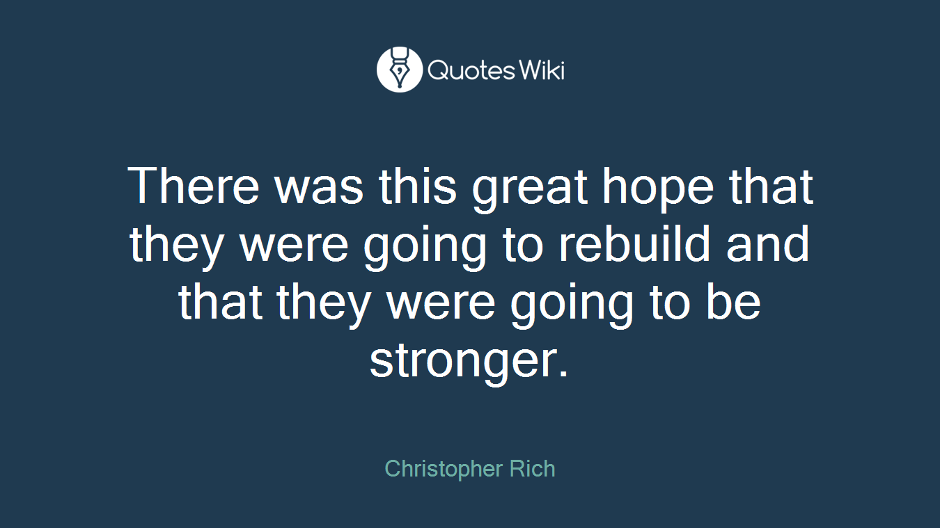 There was this great hope that they were going to rebuild and that they were going to be stronger.