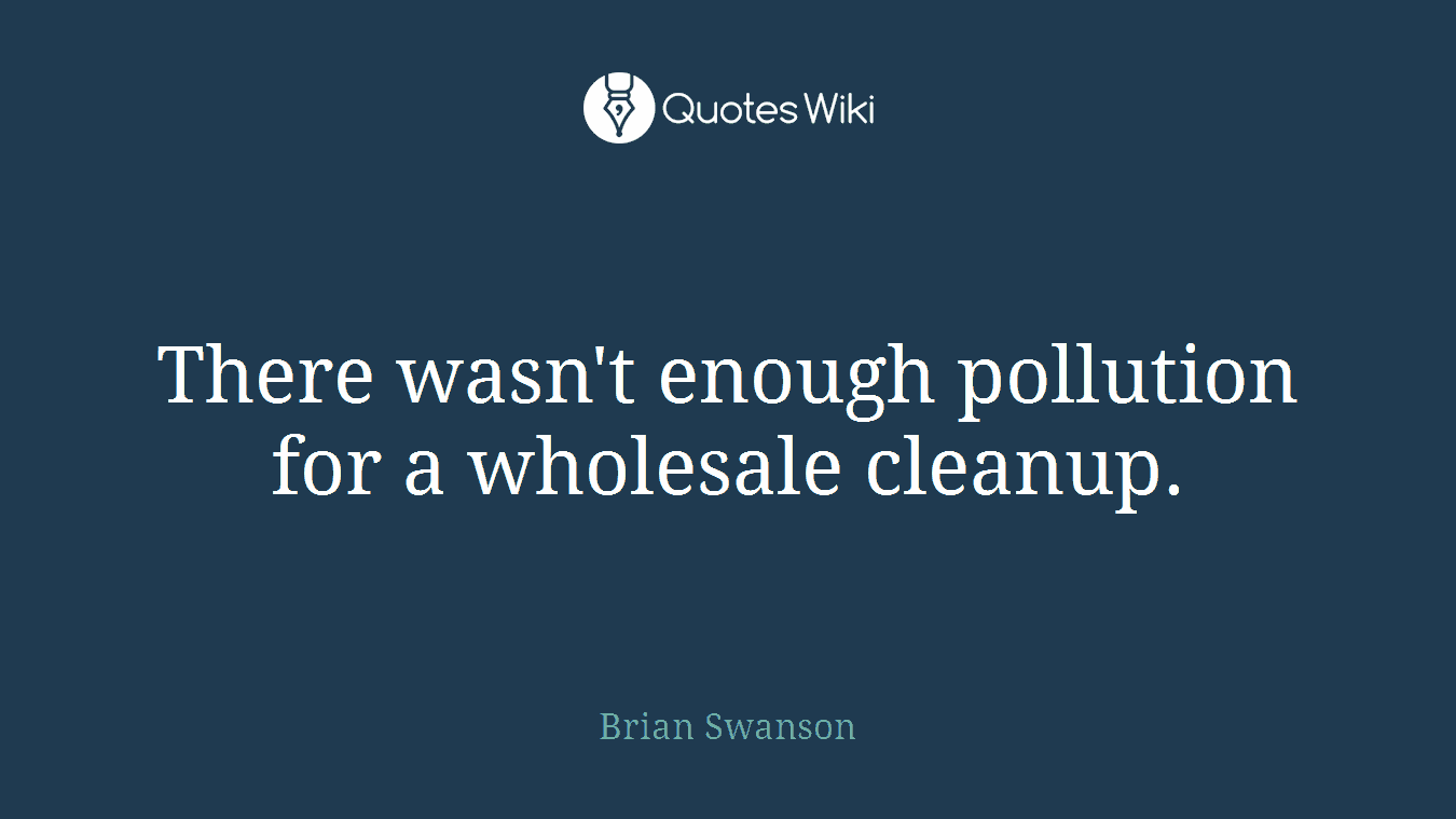 There wasn't enough pollution for a wholesale cleanup.