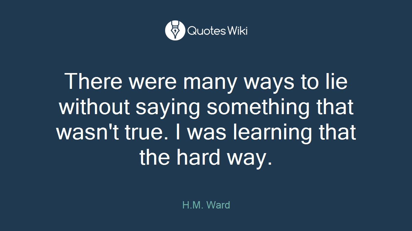 There were many ways to lie without saying something that wasn't true. I was learning that the hard way.