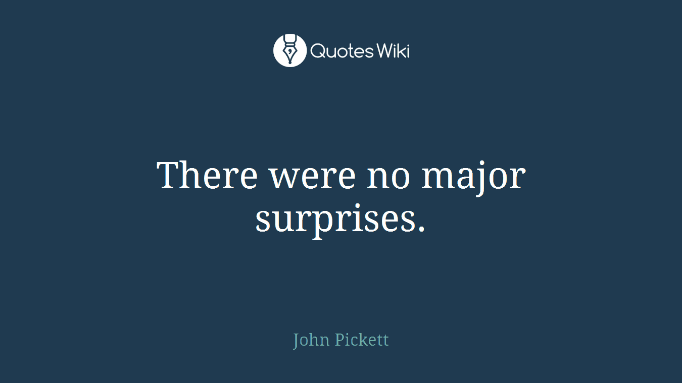 There were no major surprises.