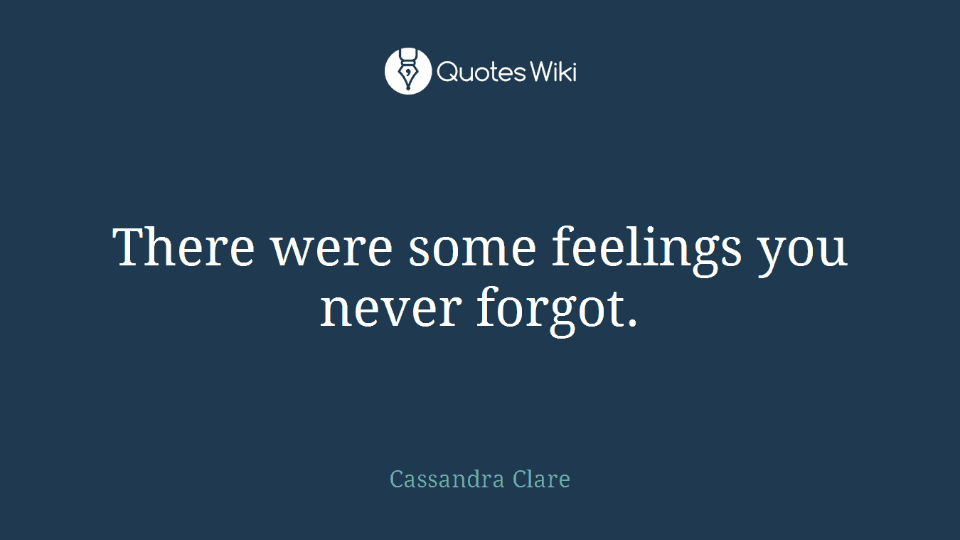 There were some feelings you never forgot.