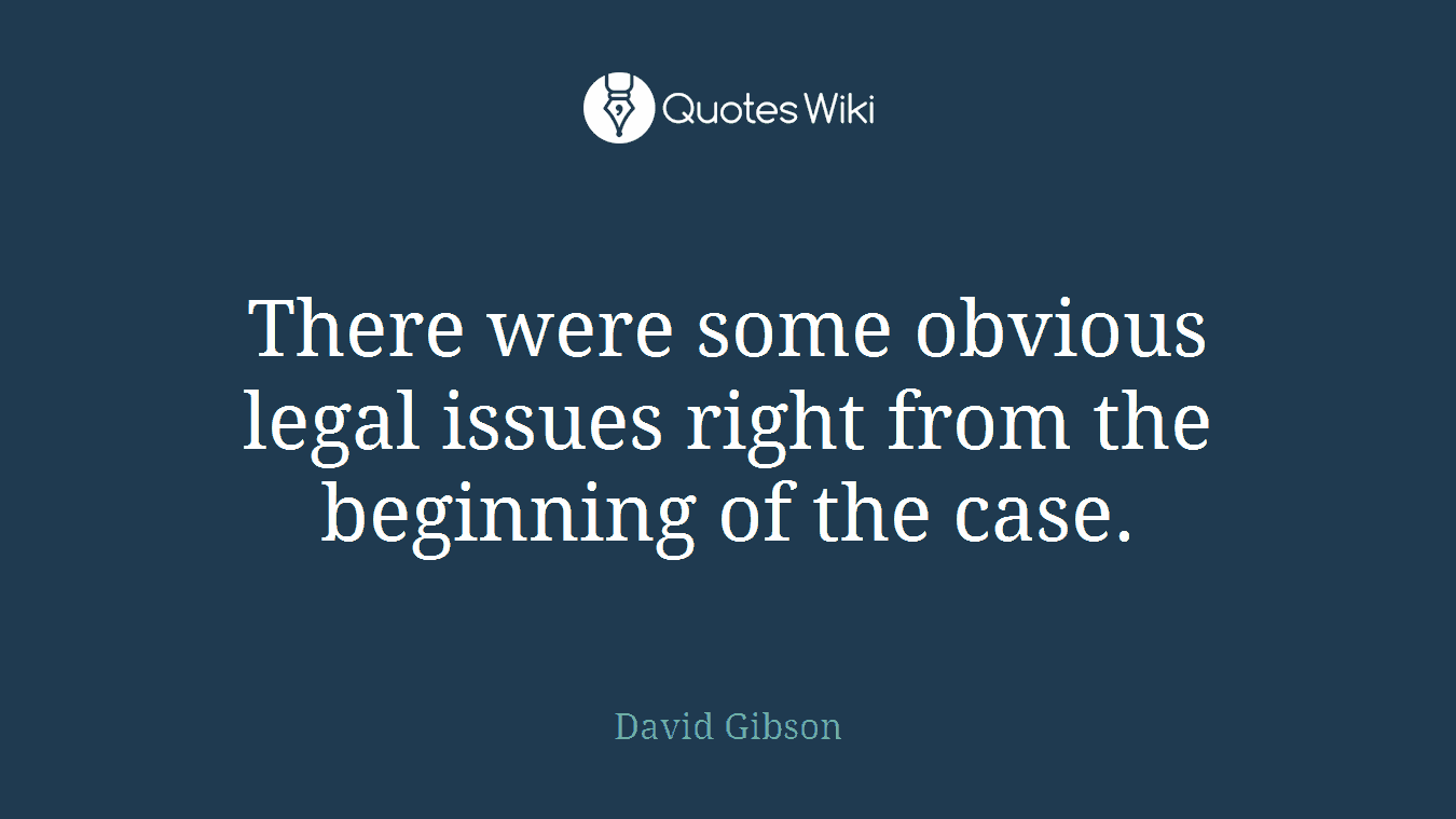 There were some obvious legal issues right from the beginning of the case.