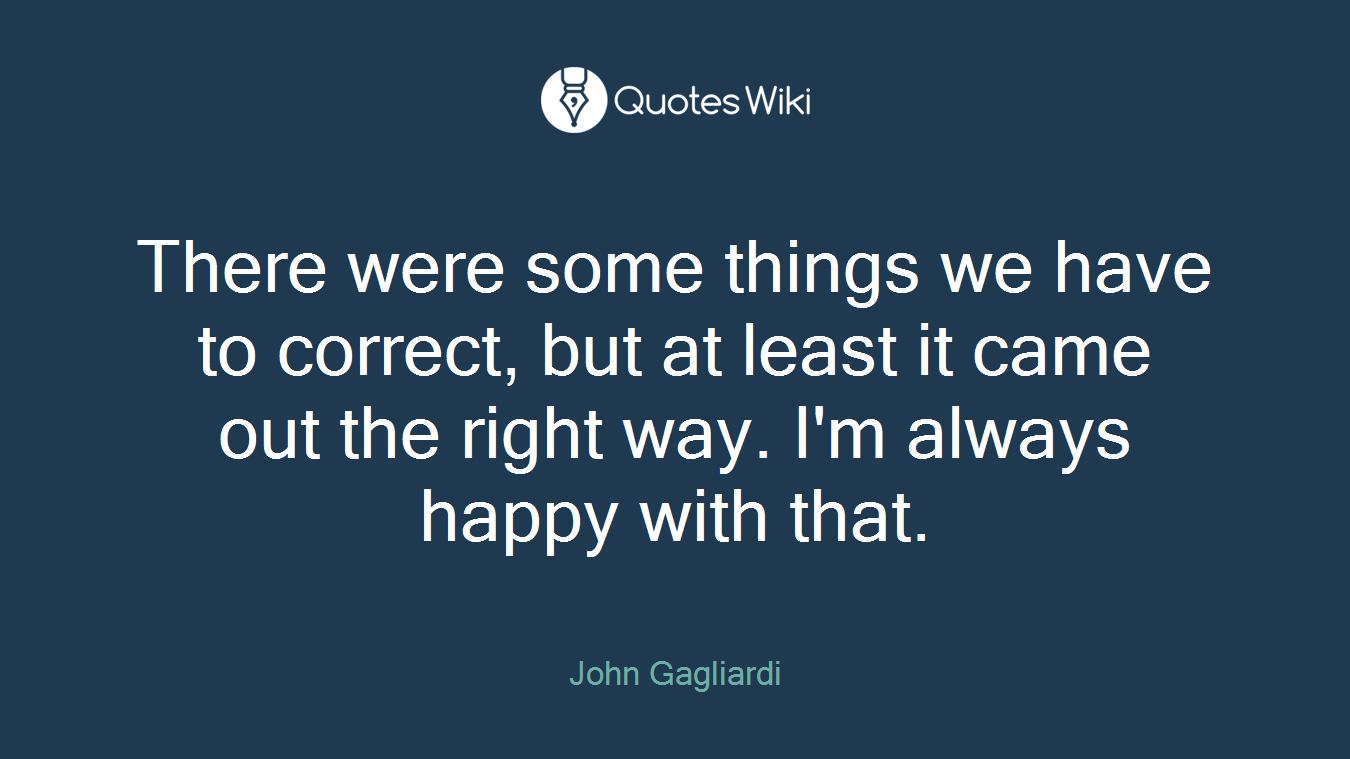 There were some things we have to correct, but at least it came out the right way. I'm always happy with that.