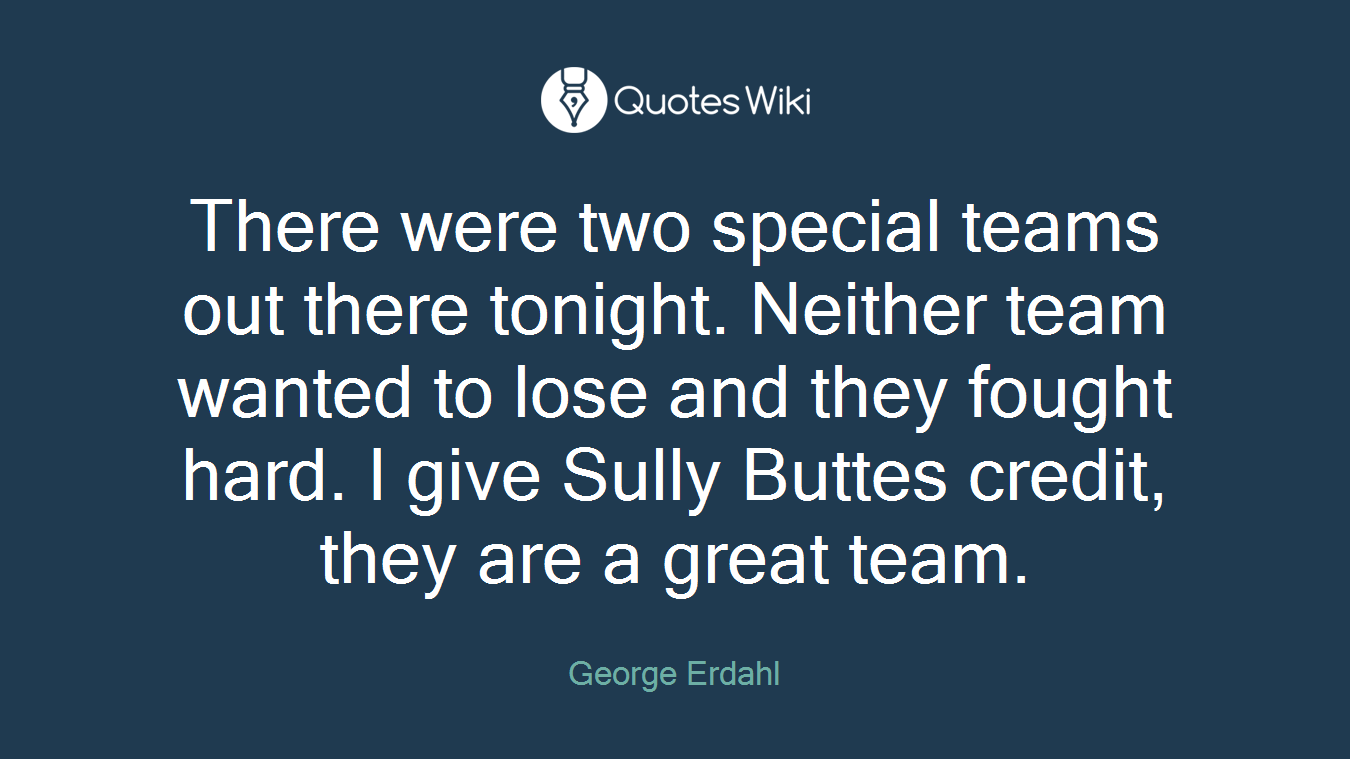 There were two special teams out there tonight. Neither team wanted to lose and they fought hard. I give Sully Buttes credit, they are a great team.
