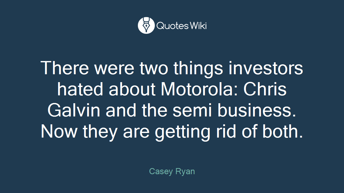 There were two things investors hated about Motorola: Chris Galvin and the semi business. Now they are getting rid of both.