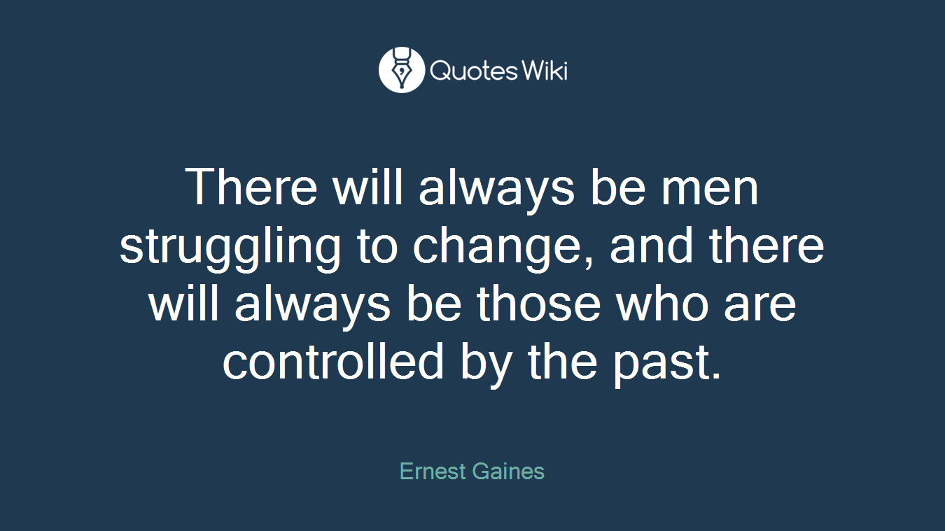 There will always be men struggling to change, and there will always be those who are controlled by the past.
