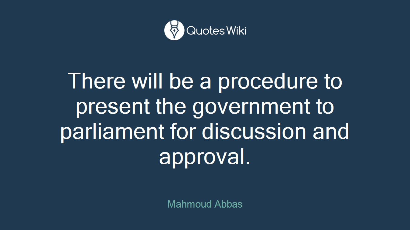 There will be a procedure to present the government to parliament for discussion and approval.