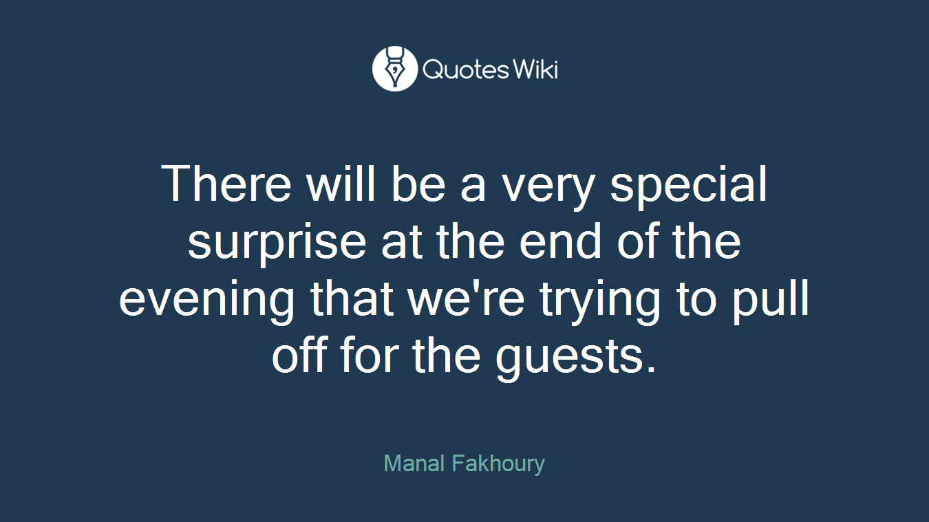There will be a very special surprise at the end of the evening that we're trying to pull off for the guests.