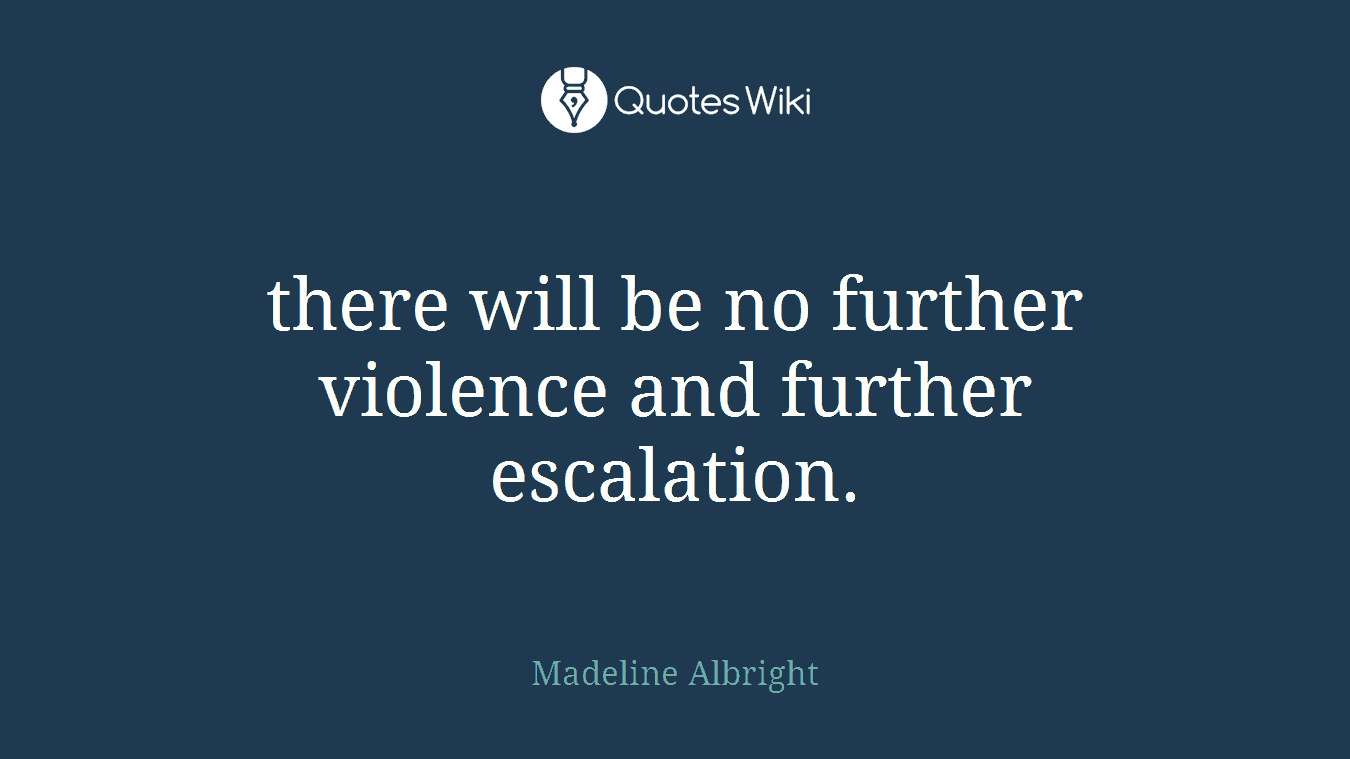 there will be no further violence and further escalation.