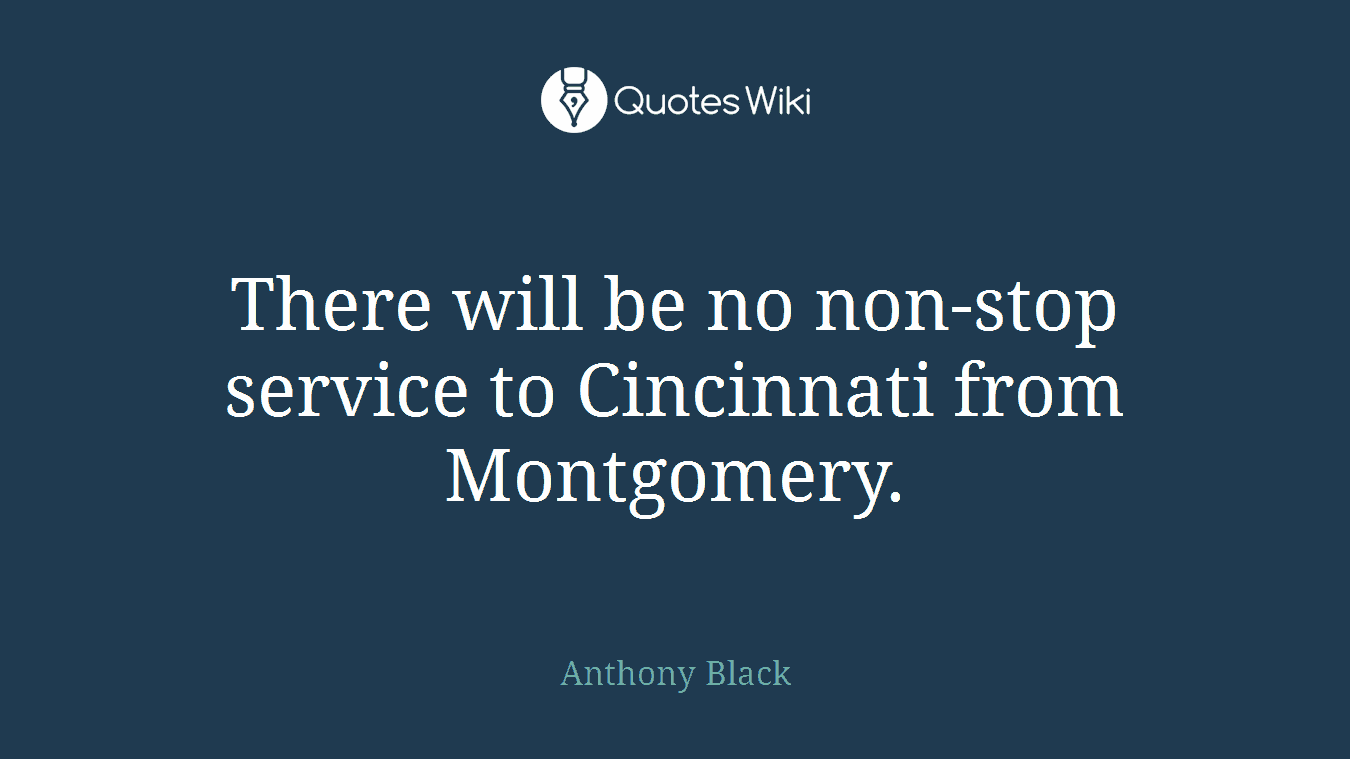 There will be no non-stop service to Cincinnati from Montgomery.