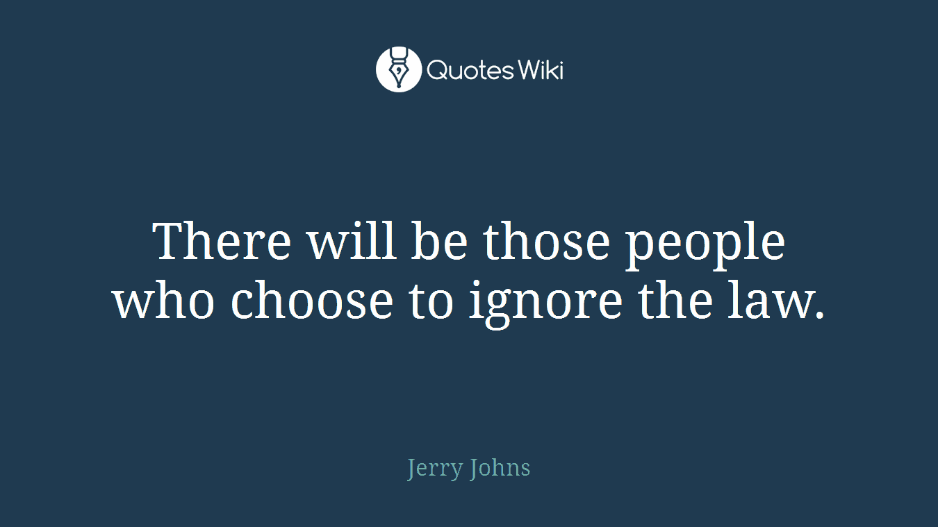 There will be those people who choose to ignore the law.