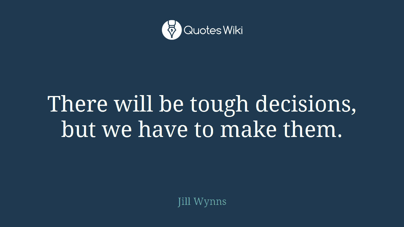 There will be tough decisions, but we have to make them.