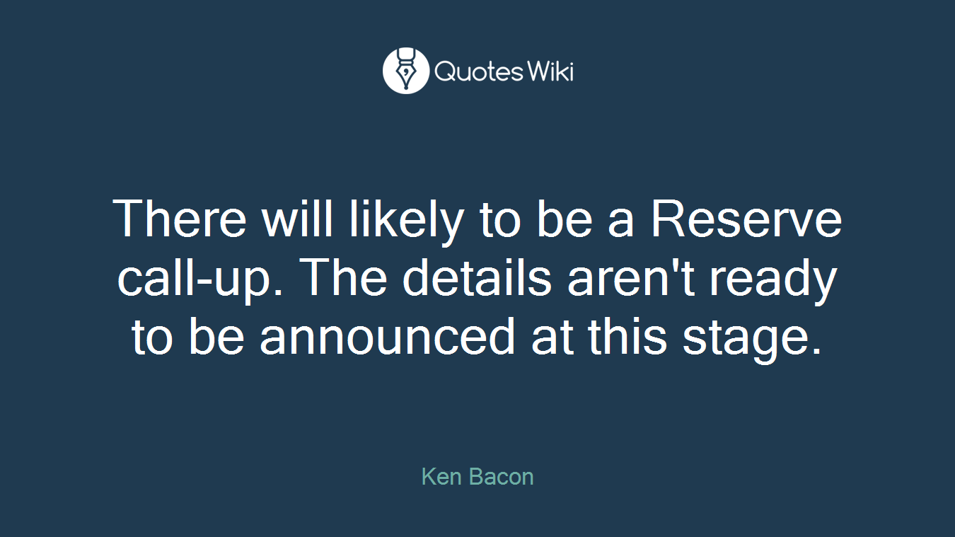 There will likely to be a Reserve call-up. The details aren't ready to be announced at this stage.