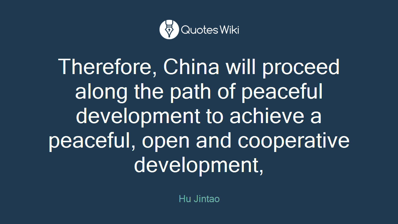 Therefore, China will proceed along the path of peaceful development to achieve a peaceful, open and cooperative development,