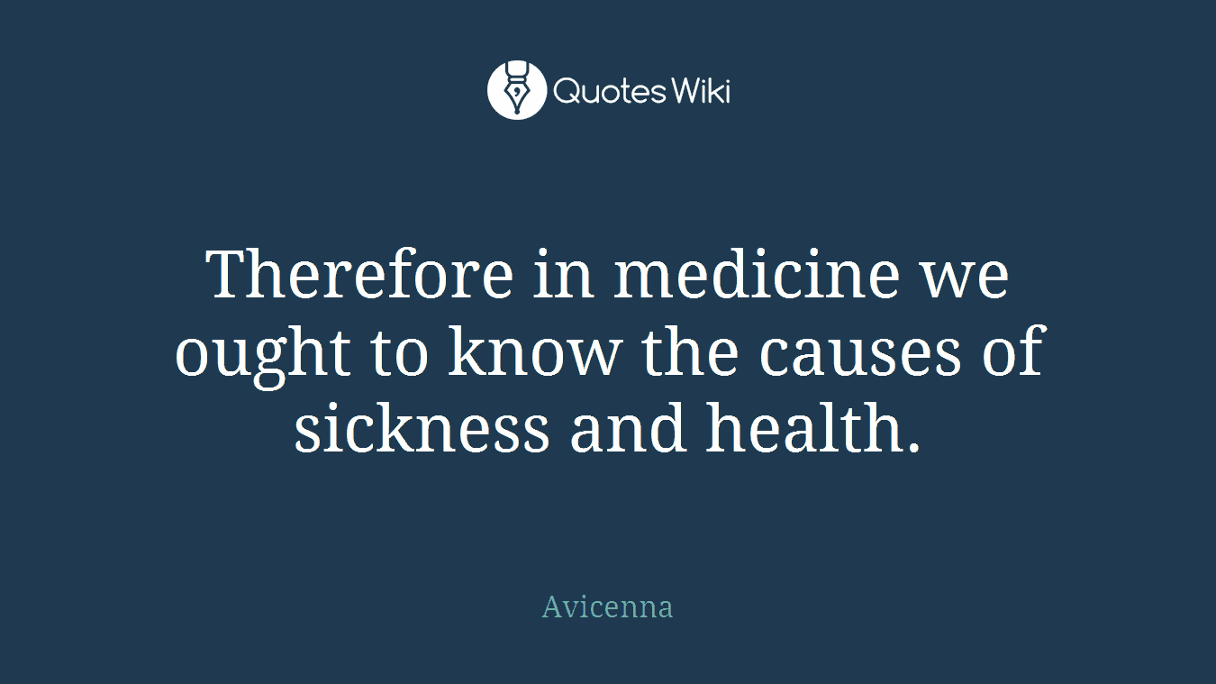 Therefore in medicine we ought to know the causes of sickness and health.