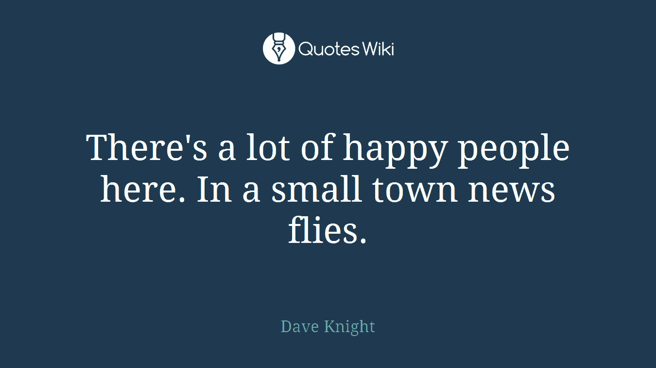 There's a lot of happy people here. In a small town news flies.