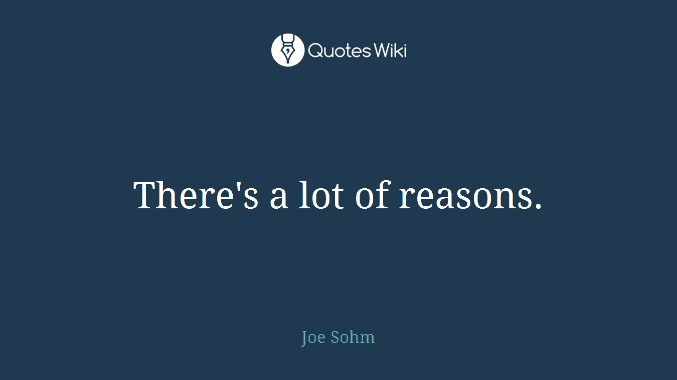 There's a lot of reasons.
