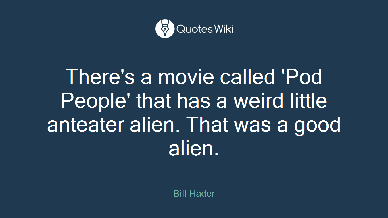 There's a movie called 'Pod People' that has a weird little anteater alien. That was a good alien.