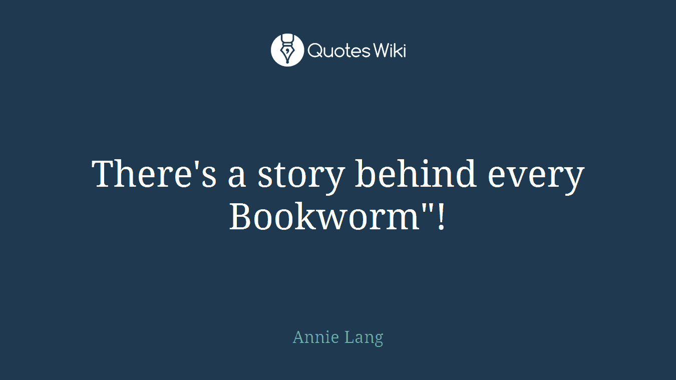 There's a story behind every Bookworm"!
