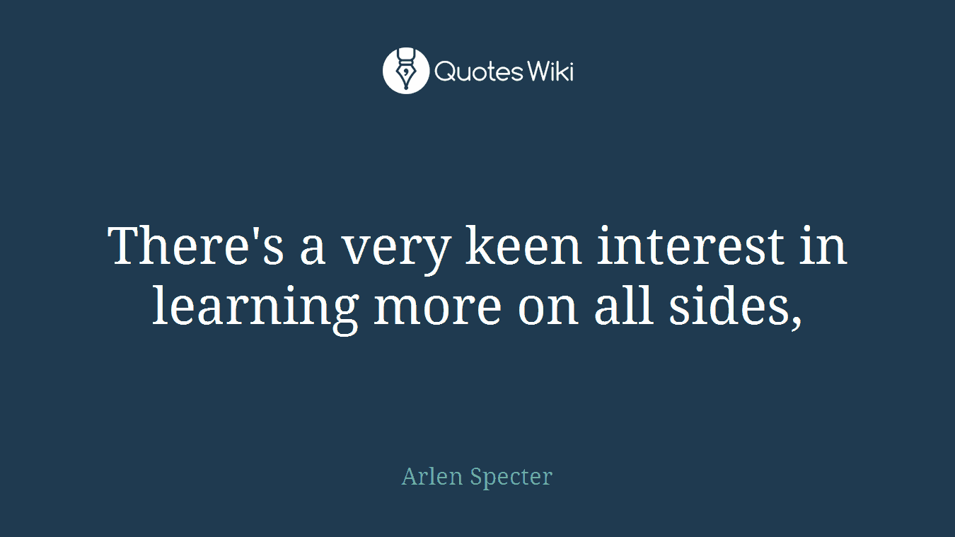 There's a very keen interest in learning more on all sides,