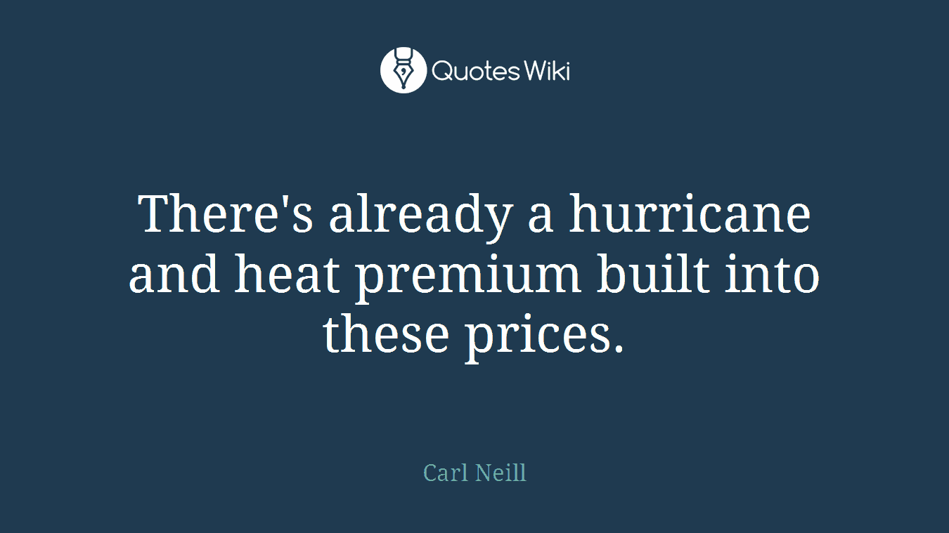 There's already a hurricane and heat premium built into these prices.