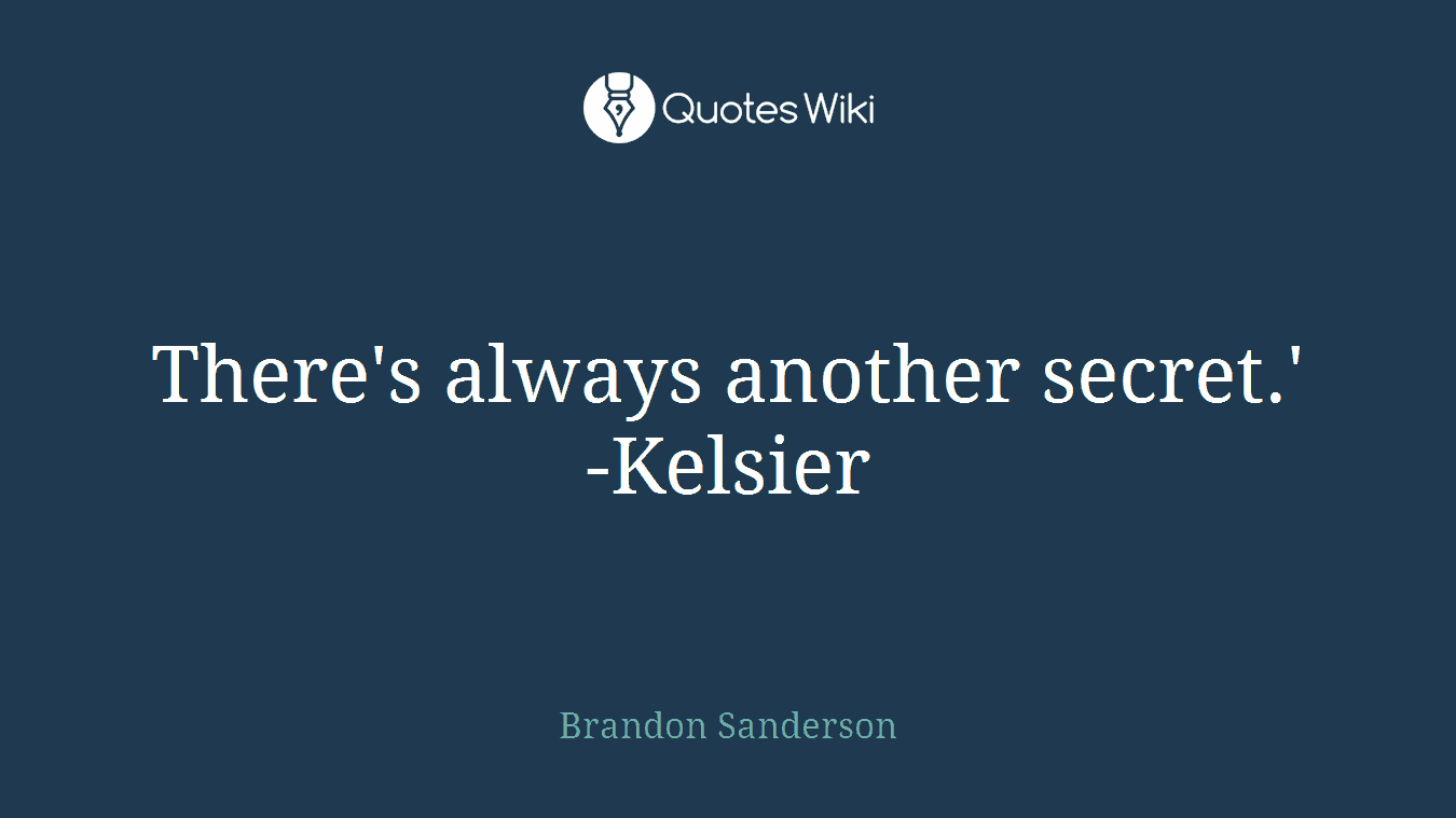 There's always another secret.' -Kelsier