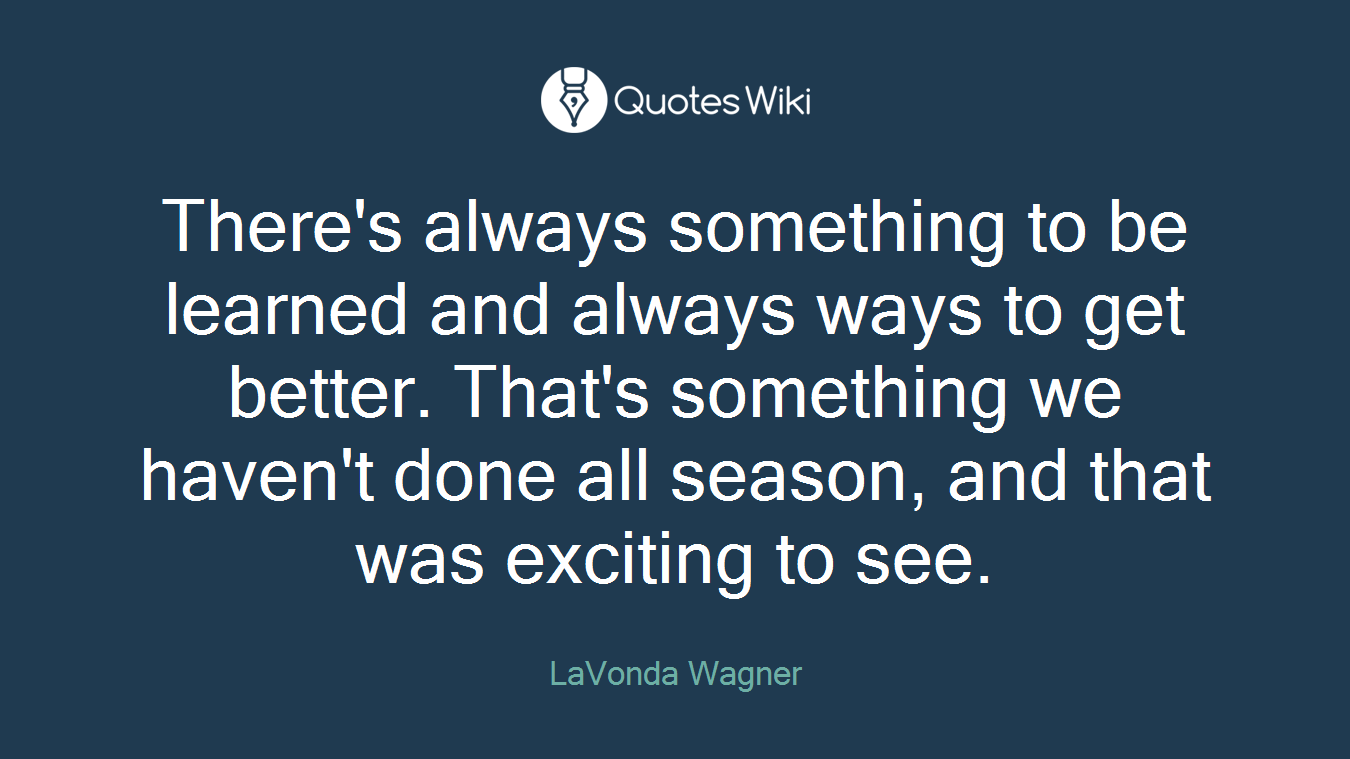 There's always something to be learned and always ways to get better. That's something we haven't done all season, and that was exciting to see.