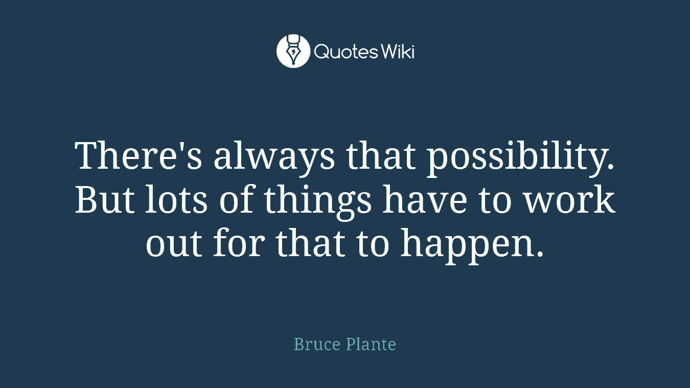 There's always that possibility. But lots of things have to work out for that to happen.