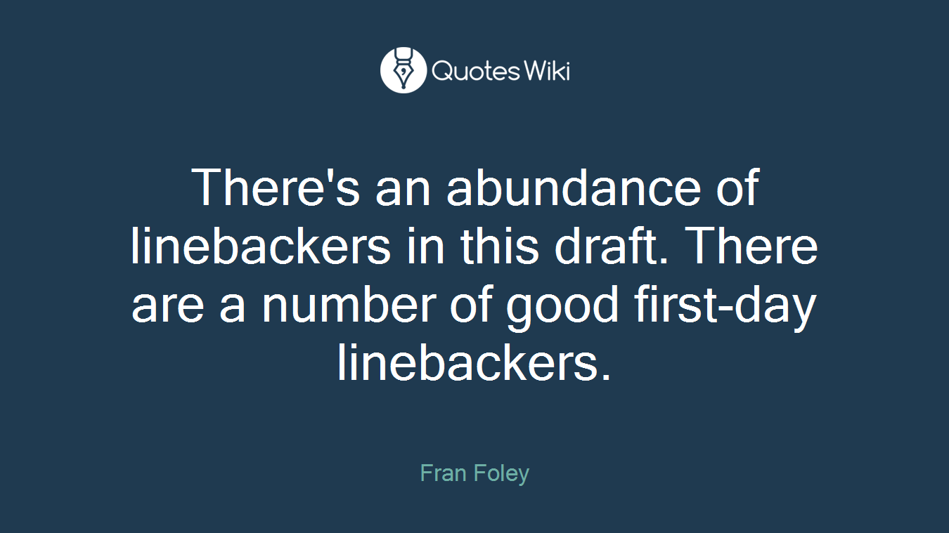 There's an abundance of linebackers in this draft. There are a number of good first-day linebackers.