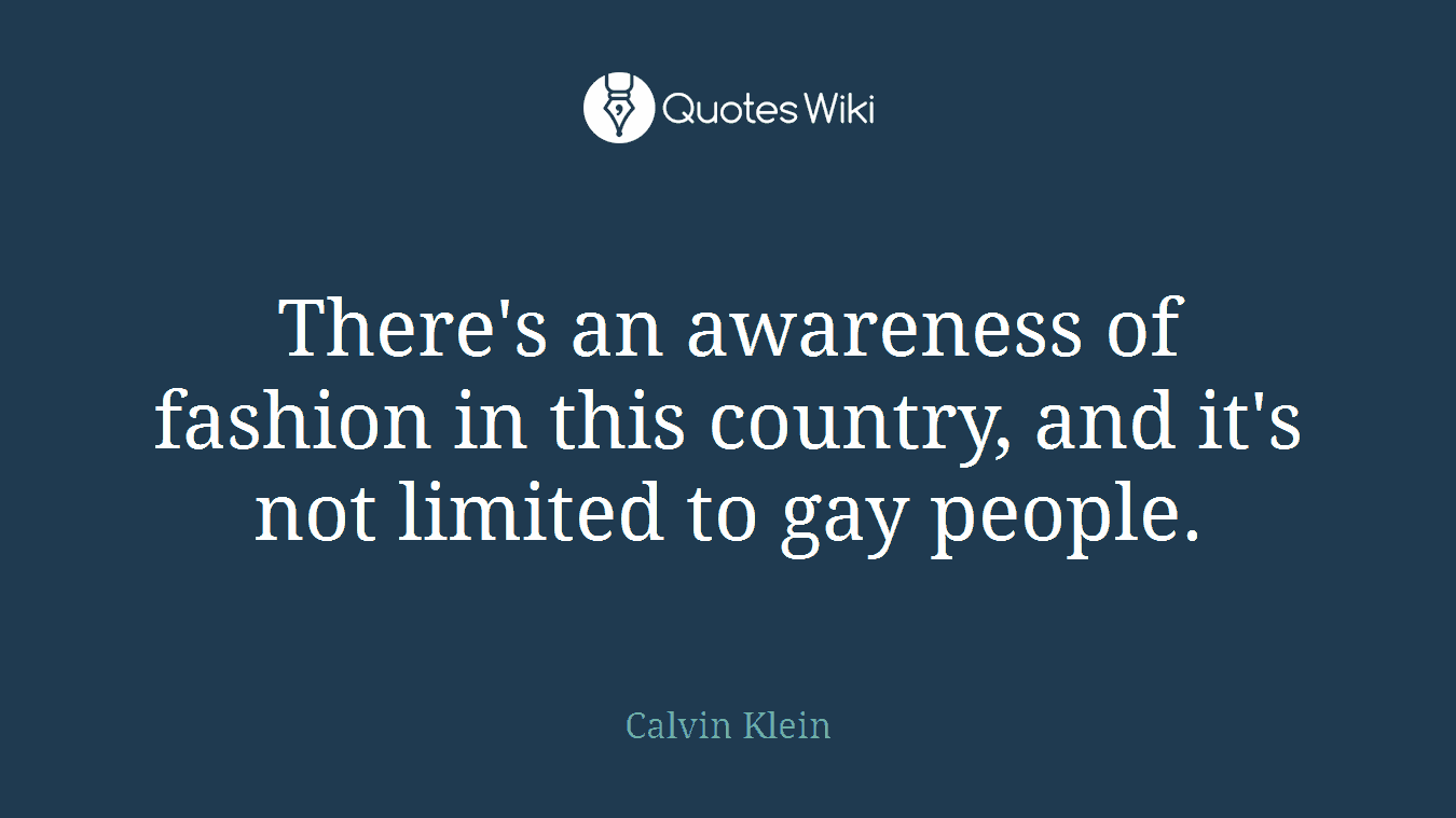 There's an awareness of fashion in this country, and it's not limited to gay people.