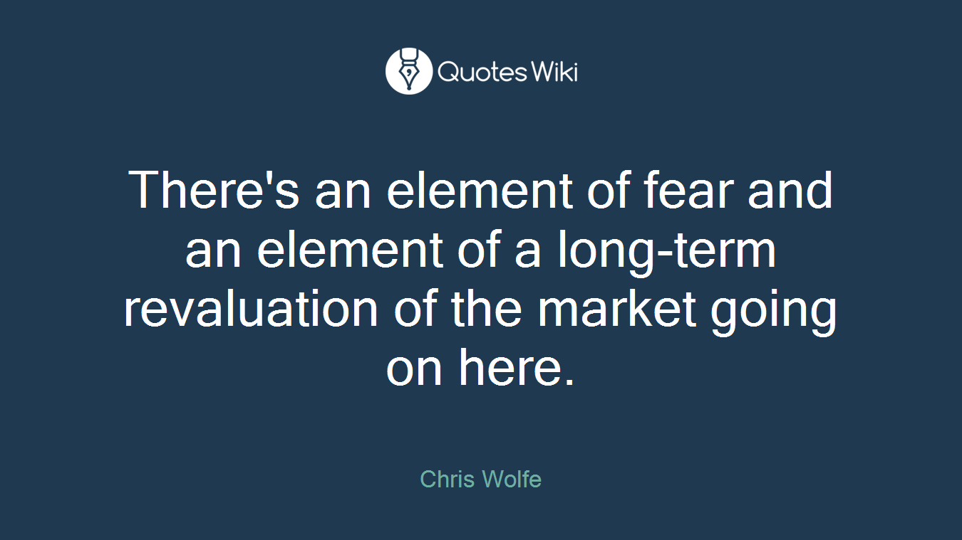 There's an element of fear and an element of a long-term revaluation of the market going on here.