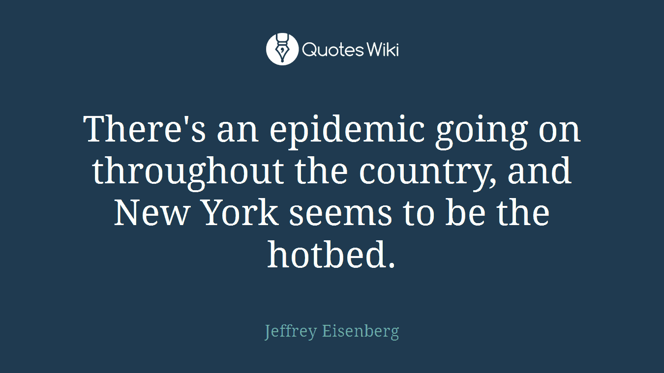 There's an epidemic going on throughout the country, and New York seems to be the hotbed.
