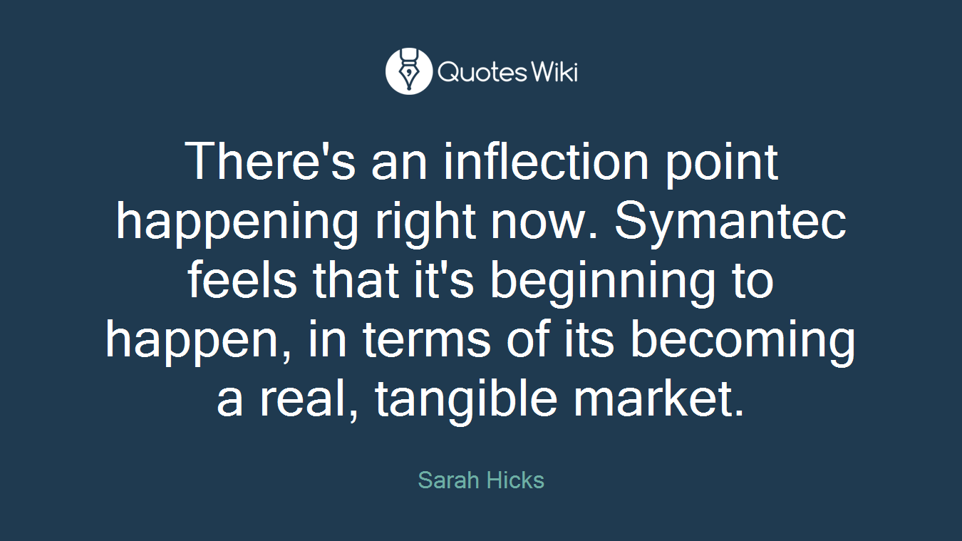 There's an inflection point happening right now. Symantec feels that it's beginning to happen, in terms of its becoming a real, tangible market.