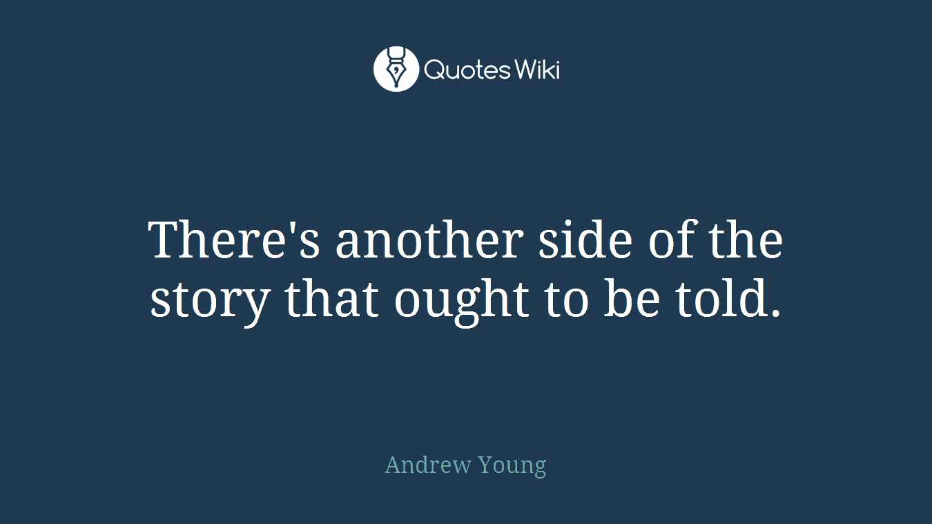 There's another side of the story that ought to be told.