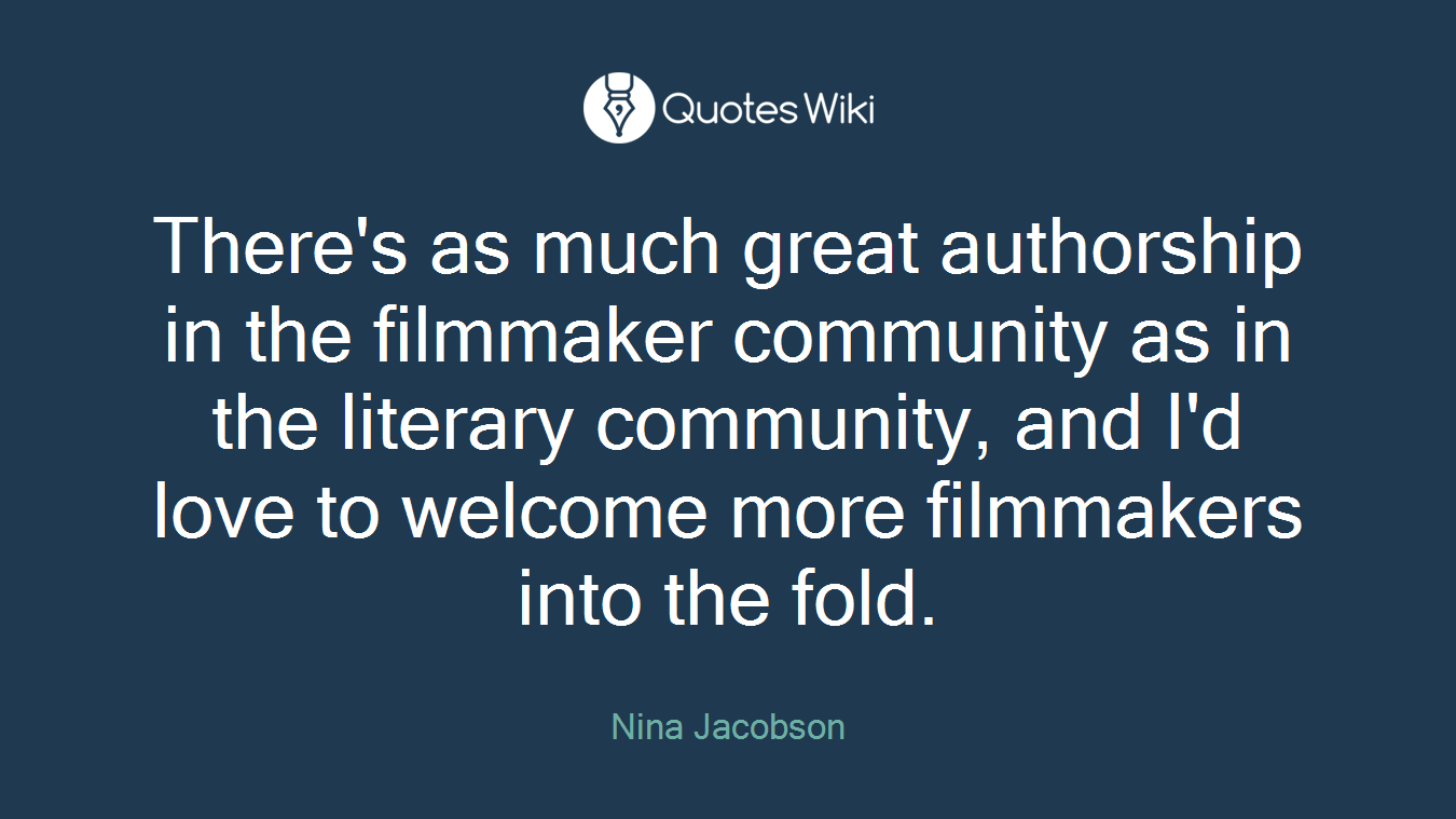 There's as much great authorship in the filmmaker community as in the literary community, and I'd love to welcome more filmmakers into the fold.