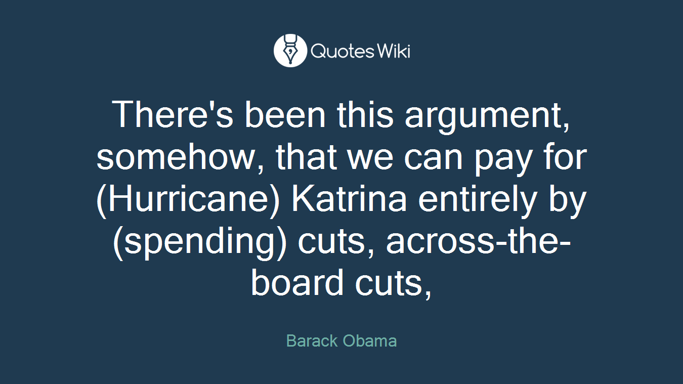 There's been this argument, somehow, that we can pay for (Hurricane) Katrina entirely by (spending) cuts, across-the-board cuts,
