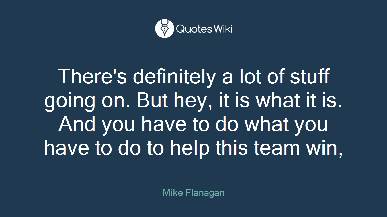 There's definitely a lot of stuff going on. But hey, it is what it is. And you have to do what you have to do to help this team win,