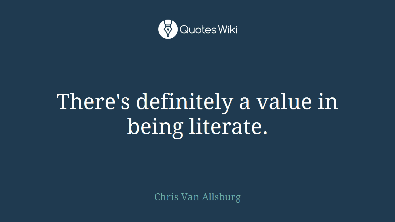 There's definitely a value in being literate.