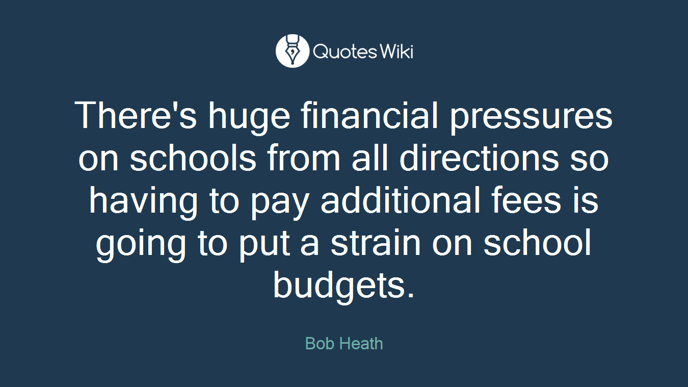There's huge financial pressures on schools from all directions so having to pay additional fees is going to put a strain on school budgets.