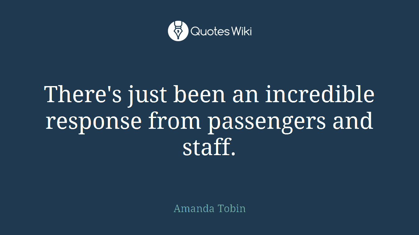 There's just been an incredible response from passengers and staff.