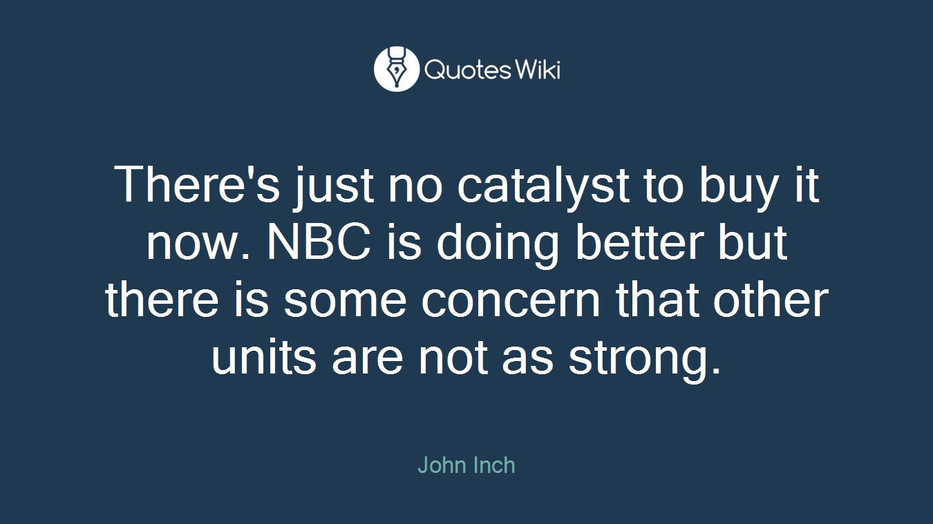 There's just no catalyst to buy it now. NBC is doing better but there is some concern that other units are not as strong.