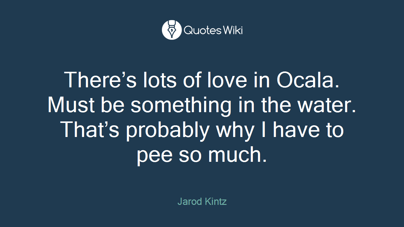 There’s lots of love in Ocala. Must be something in the water. That’s probably why I have to pee so much.