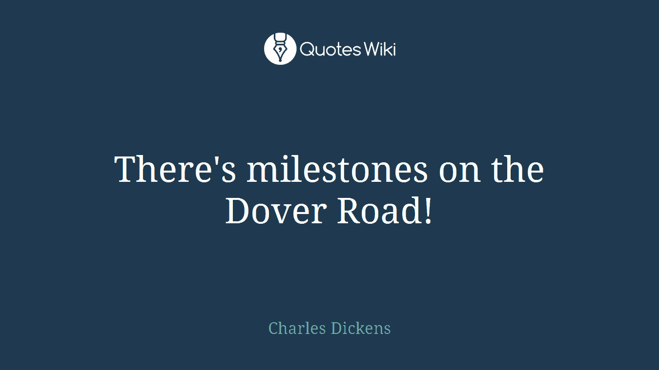 There's milestones on the Dover Road!