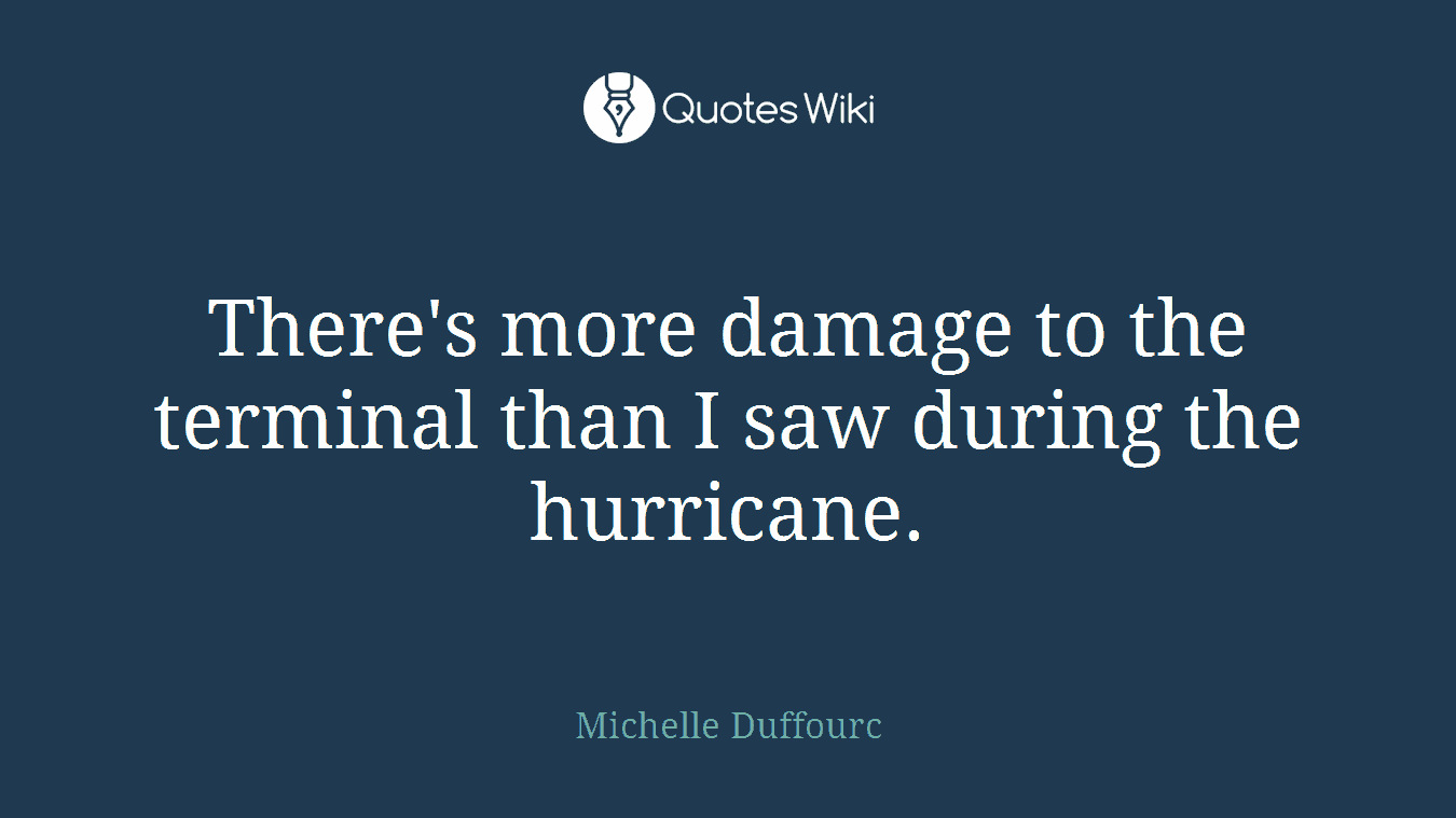 There's more damage to the terminal than I saw during the hurricane.