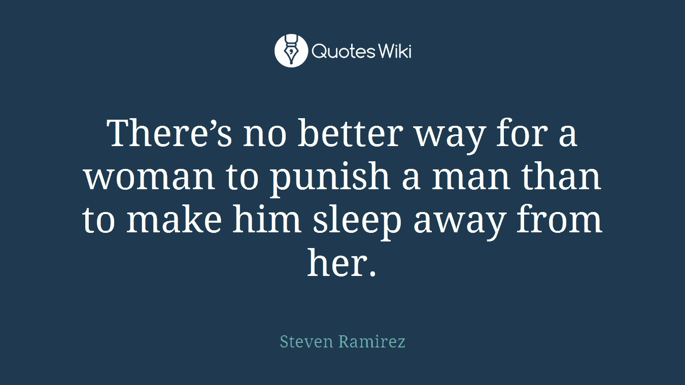 There’s no better way for a woman to punish a man than to make him sleep away from her.