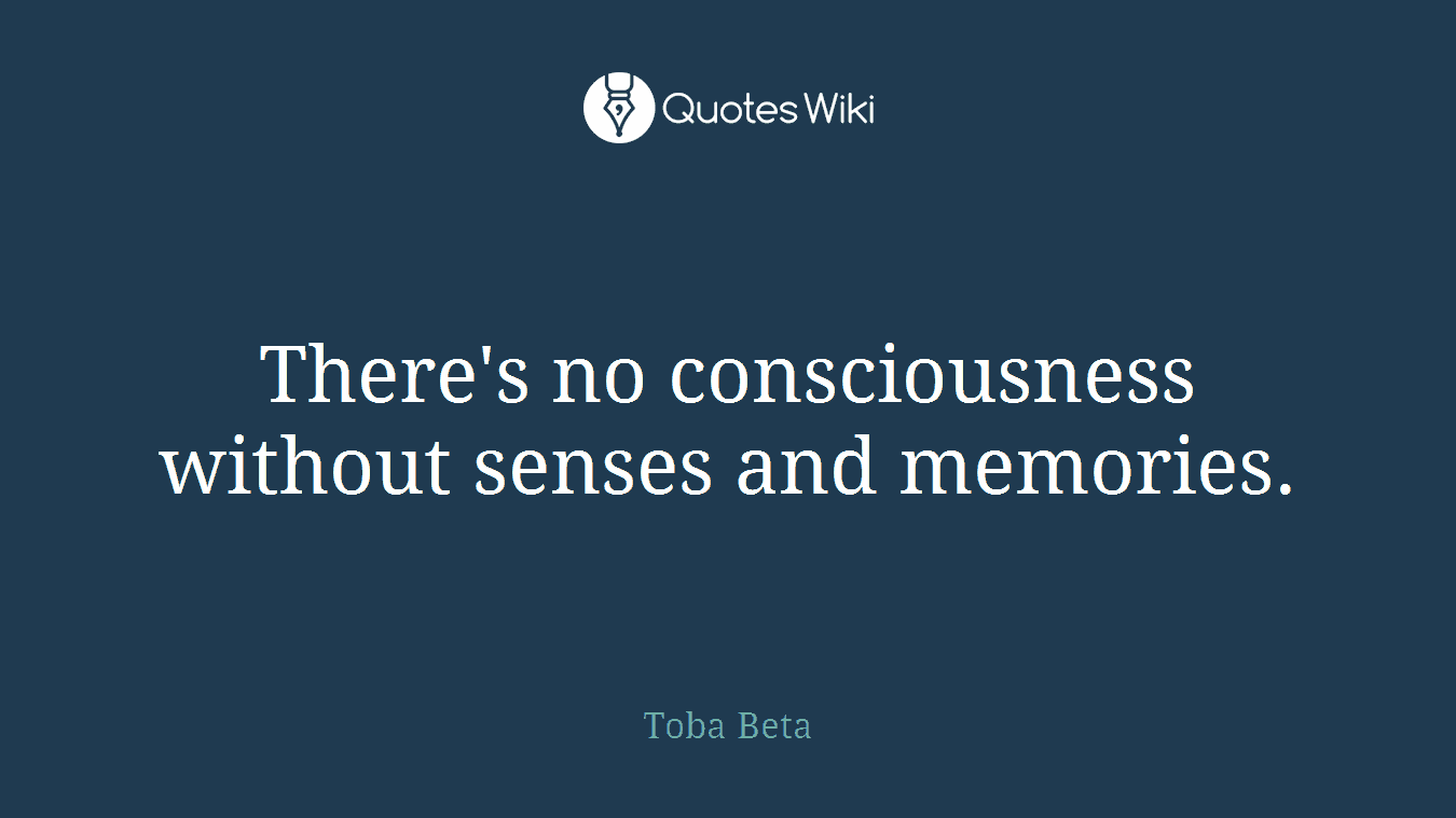 There's no consciousness without senses and memories.