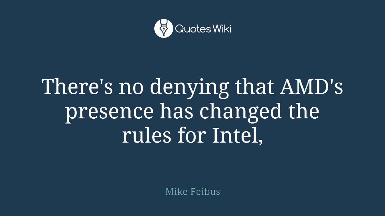 There's no denying that AMD's presence has changed the rules for Intel,